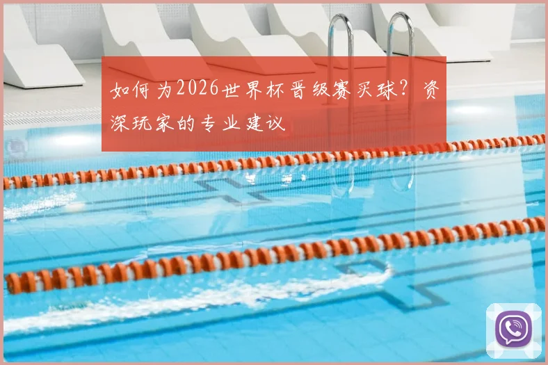 如何为2026世界杯晋级赛买球？资深玩家的专业建议