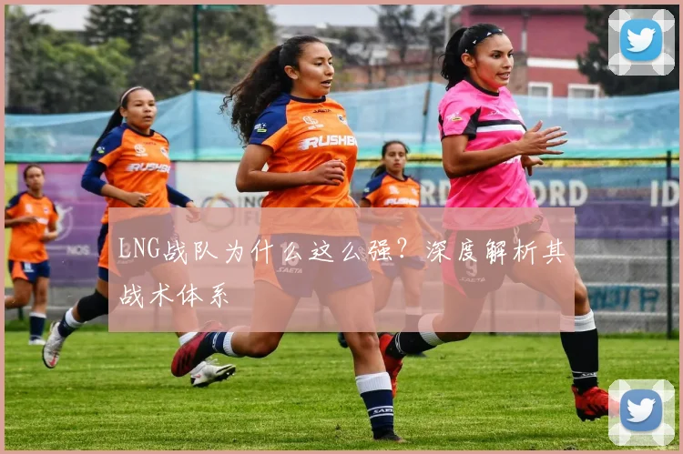 LNG战队为什么这么强？深度解析其战术体系