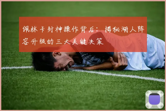 佩林卡封神操作背后:揭秘湖人阵容升级的三大关键决策